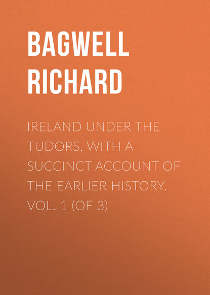 Скачать книгу Ireland under the Tudors, with a Succinct Account of the Earlier History. Vol. 1 (of 3)