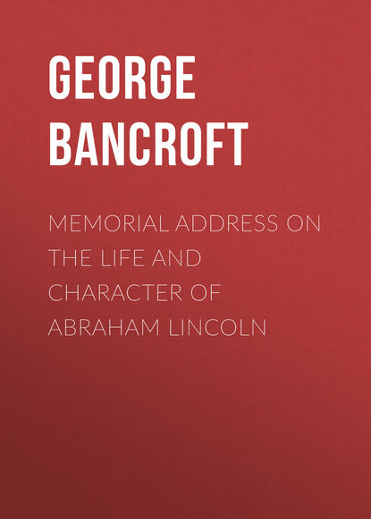 Скачать книгу Memorial Address on the Life and Character of Abraham Lincoln