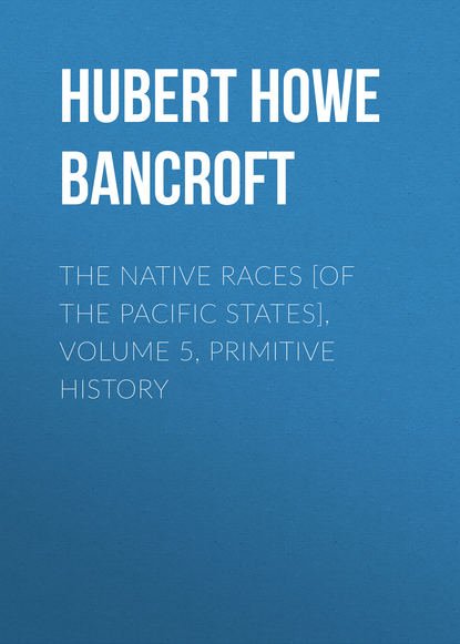 Скачать книгу The Native Races [of the Pacific states], Volume 5, Primitive History