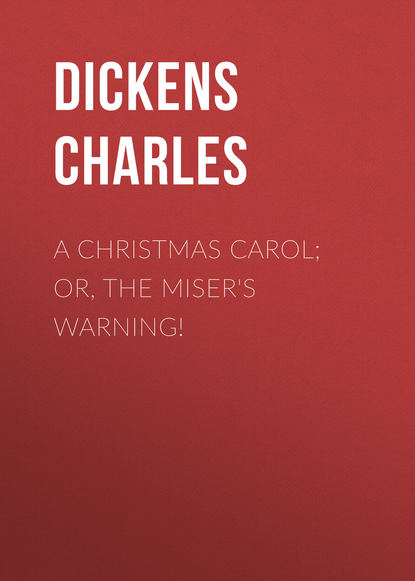 Скачать книгу A Christmas Carol; Or, The Miser&apos;s Warning!