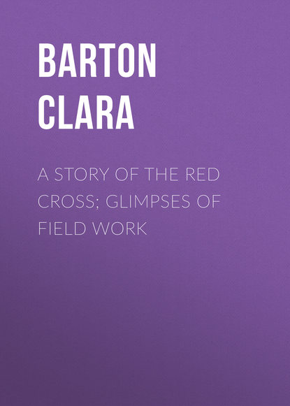 Скачать книгу A Story of the Red Cross; Glimpses of Field Work