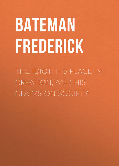 Скачать книгу The Idiot: His Place in Creation, and His Claims on Society