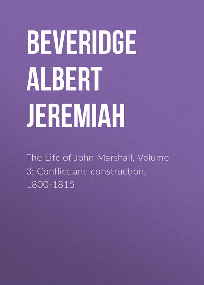 Скачать книгу The Life of John Marshall, Volume 3: Conflict and construction, 1800-1815