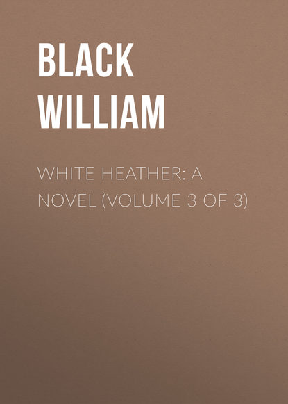 Скачать книгу White Heather: A Novel (Volume 3 of 3)