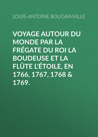 Скачать книгу Voyage autour du monde par la frégate du roi La Boudeuse et la flûte L'Étoile, en 1766, 1767, 1768 & 1769.
