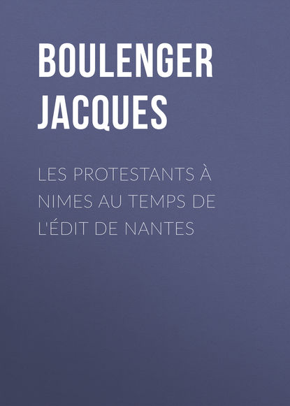 Скачать книгу Les protestants à Nimes au temps de l'édit de Nantes