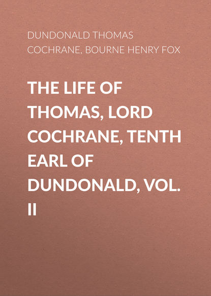 Скачать книгу The Life of Thomas, Lord Cochrane, Tenth Earl of Dundonald, Vol. II