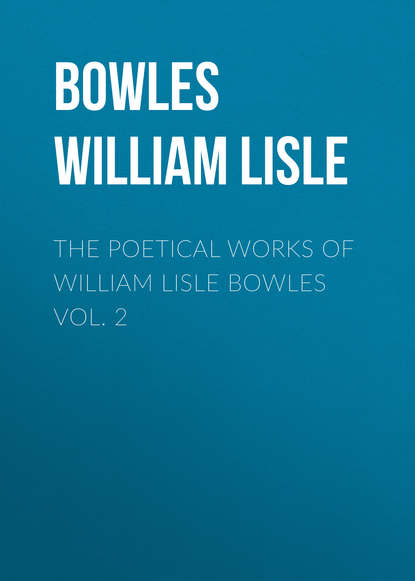 Скачать книгу The Poetical Works of William Lisle Bowles Vol. 2