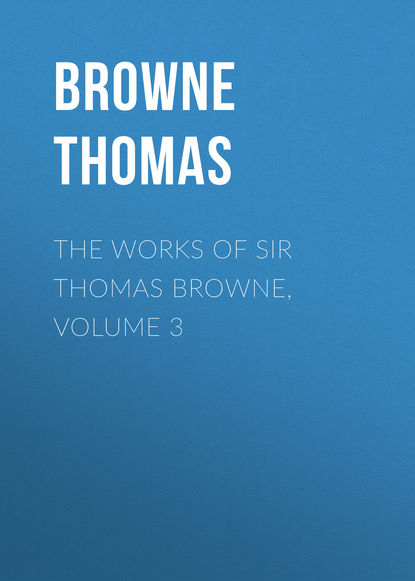 Скачать книгу The Works of Sir Thomas Browne, Volume 3