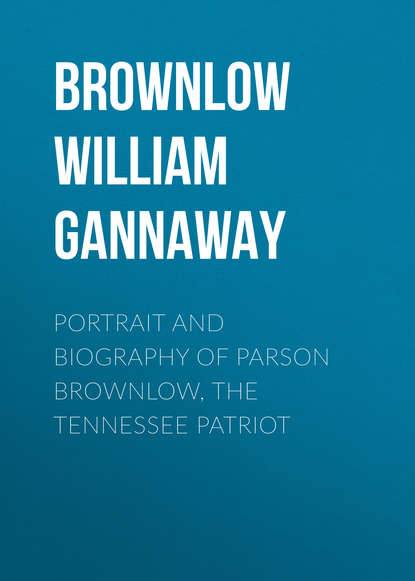Скачать книгу Portrait and Biography of Parson Brownlow, The Tennessee Patriot