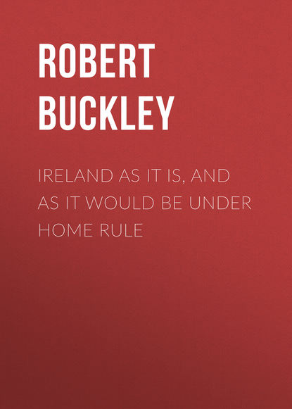 Скачать книгу Ireland as It Is, and as It Would Be Under Home Rule