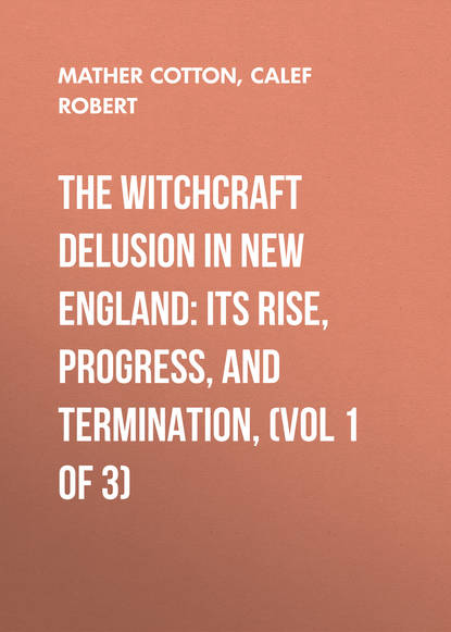 Скачать книгу The Witchcraft Delusion in New England: Its Rise, Progress, and Termination, (Vol 1 of 3)