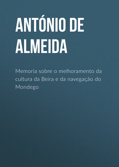 Скачать книгу Memoria sobre o melhoramento da cultura da Beira e da navegação do Mondego
