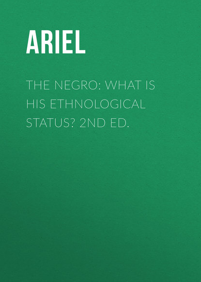 Скачать книгу The Negro: What is His Ethnological Status? 2nd Ed.