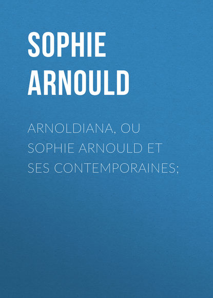 Скачать книгу Arnoldiana, ou Sophie Arnould et ses contemporaines;