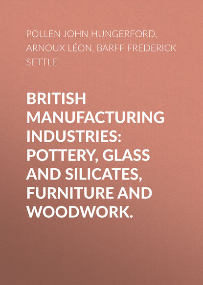 Скачать книгу British Manufacturing Industries: Pottery, Glass and Silicates, Furniture and Woodwork.