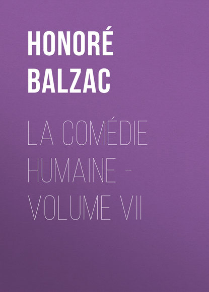 Скачать книгу La Comédie humaine – Volume VII