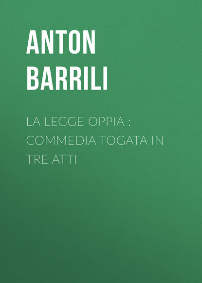 Скачать книгу La legge Oppia : commedia togata in tre atti