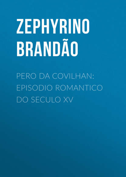 Скачать книгу Pero da Covilhan: Episodio Romantico do Seculo XV