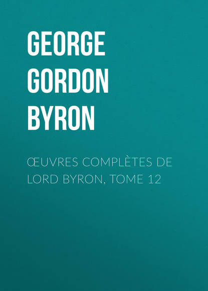 Скачать книгу Œuvres complètes de lord Byron, Tome 12
