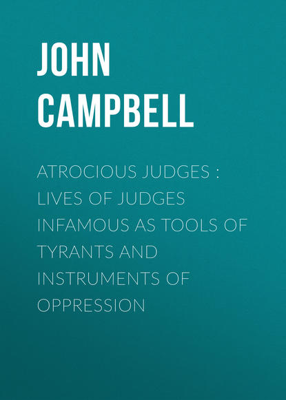 Скачать книгу Atrocious Judges : Lives of Judges Infamous as Tools of Tyrants and Instruments of Oppression