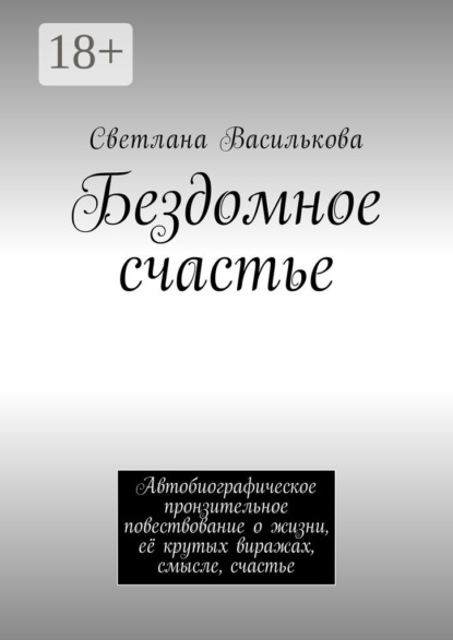 Скачать книгу Бездомное счастье. Автобиографическое пронзительное повествование о жизни, её крутых виражах, смысле, счастье