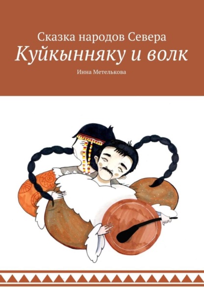 Скачать книгу Куйкынняку и волк. Сказка народов Севера