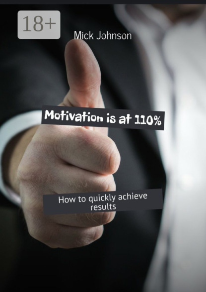 Скачать книгу Motivation is at 110%. How to quickly achieve results