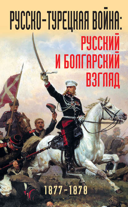 Скачать книгу Русско-турецкая война: русский и болгарский взгляд. 1877-1878. Сборник воспоминаний