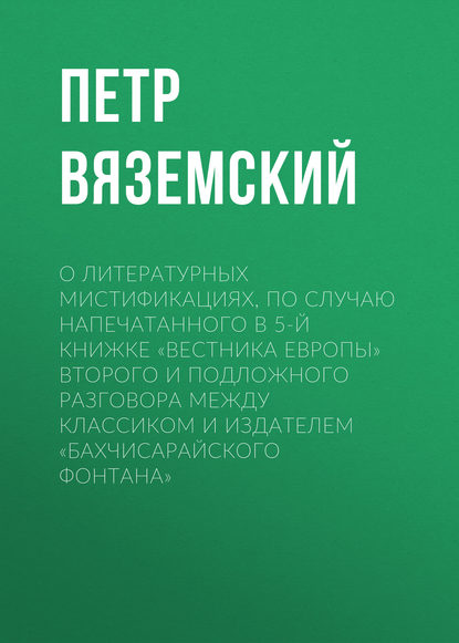 Скачать книгу О литературных мистификациях, по случаю напечатанного в 5-й книжке «Вестника Европы» второго и подложного разговора между Классиком и Издателем «Бахчисарайского фонтана»