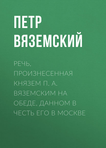 Скачать книгу Речь, произнесенная князем П. А. Вяземским на обеде, данном в честь его в Москве