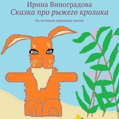 Скачать книгу Сказка про рыжего кролика. По мотивам народных сказок