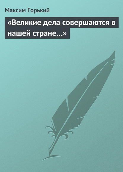 Скачать книгу «Великие дела совершаются в нашей стране…»