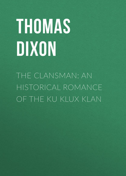 Скачать книгу The Clansman: An Historical Romance of the Ku Klux Klan