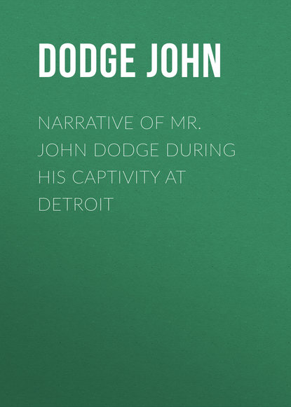 Скачать книгу Narrative of Mr. John Dodge during his Captivity at Detroit