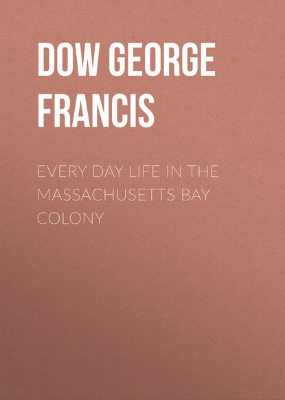 Скачать книгу Every Day Life in the Massachusetts Bay Colony