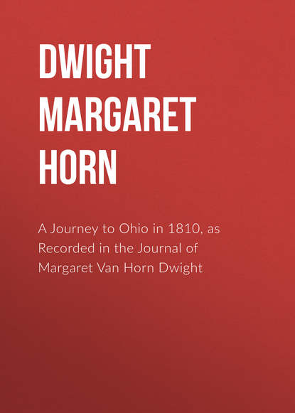 Скачать книгу A Journey to Ohio in 1810, as Recorded in the Journal of Margaret Van Horn Dwight