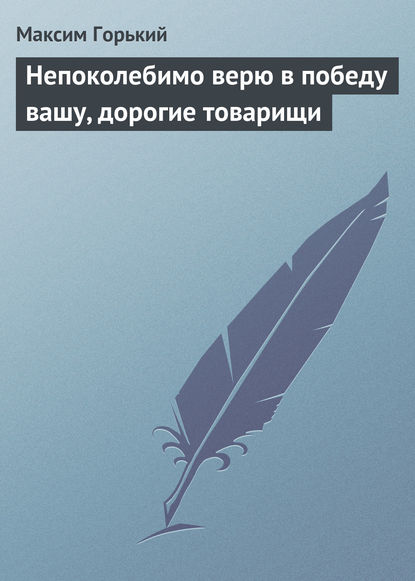 Скачать книгу Непоколебимо верю в победу вашу, дорогие товарищи