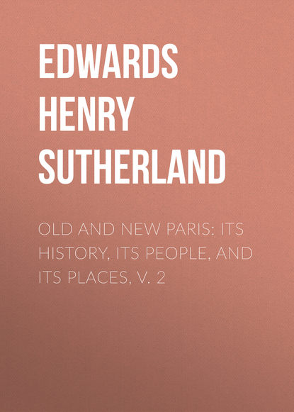 Скачать книгу Old and New Paris: Its History, Its People, and Its Places, v. 2