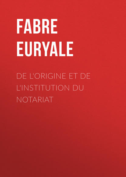 Скачать книгу De l'origine et de l'institution du notariat