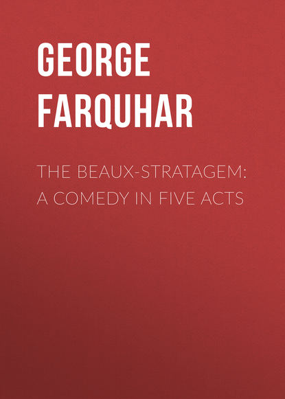 Скачать книгу The Beaux-Stratagem: A comedy in five acts