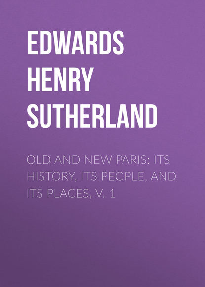 Скачать книгу Old and New Paris: Its History, Its People, and Its Places, v. 1