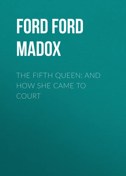 Скачать книгу The Fifth Queen: And How She Came to Court