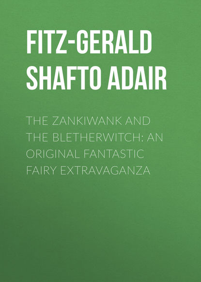 Скачать книгу The Zankiwank and The Bletherwitch: An Original Fantastic Fairy Extravaganza