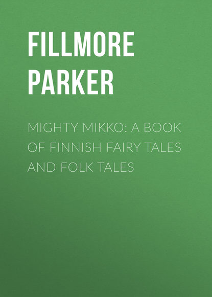 Скачать книгу Mighty Mikko: A Book of Finnish Fairy Tales and Folk Tales