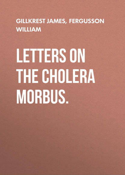 Скачать книгу Letters on the Cholera Morbus.