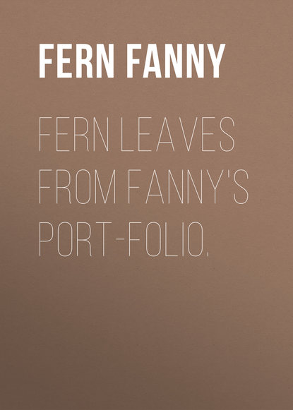 Скачать книгу Fern Leaves from Fanny&apos;s Port-folio.