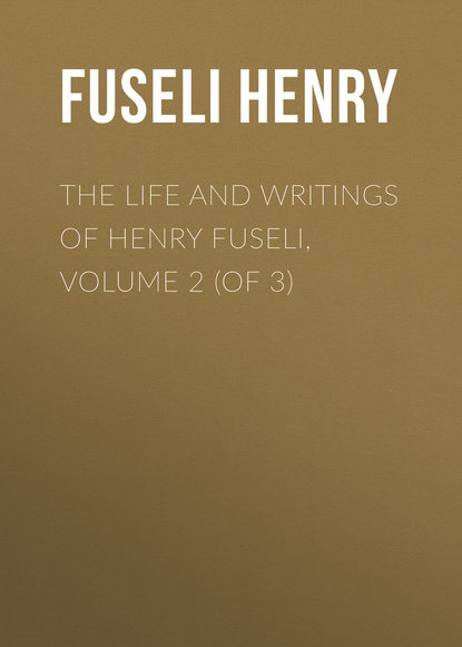 Скачать книгу The Life and Writings of Henry Fuseli, Volume 2 (of 3)
