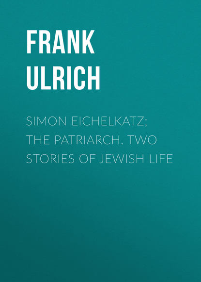 Скачать книгу Simon Eichelkatz; The Patriarch. Two Stories of Jewish Life