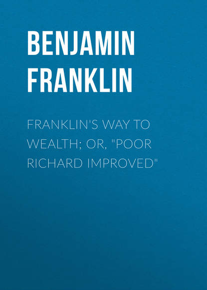 Скачать книгу Franklin&apos;s Way to Wealth; or, &quot;Poor Richard Improved&quot;